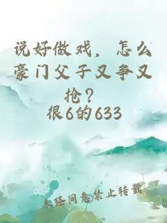 说好做戏，怎么豪门父子又争又抢？